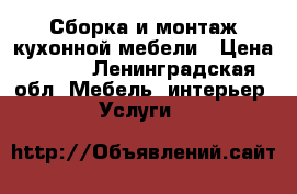 Сборка и монтаж кухонной мебели › Цена ­ 500 - Ленинградская обл. Мебель, интерьер » Услуги   